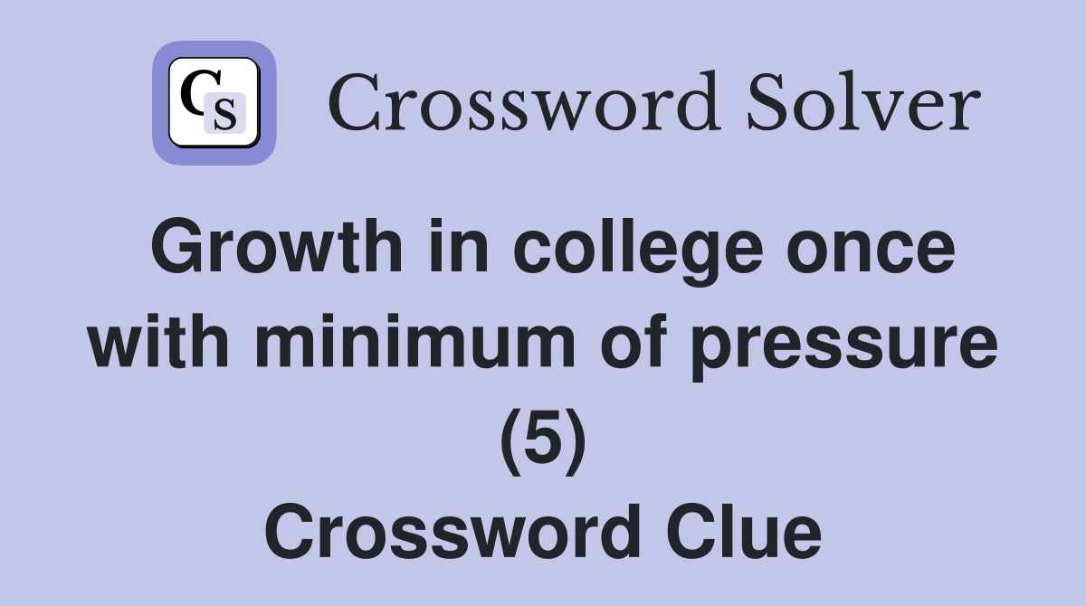 Growth in college once with minimum of pressure (5) Crossword Clue